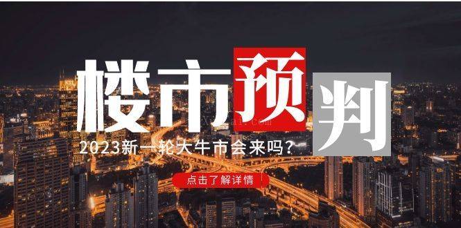 某公众号付费文章《2023楼市预判:新一轮大牛市会来吗?》完整版【无水印】-续财库